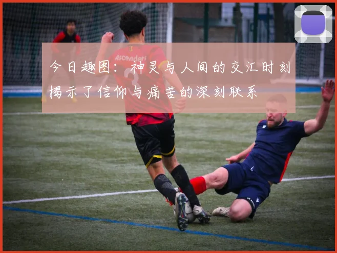 今日趣图：神灵与人间的交汇时刻揭示了信仰与痛苦的深刻联系