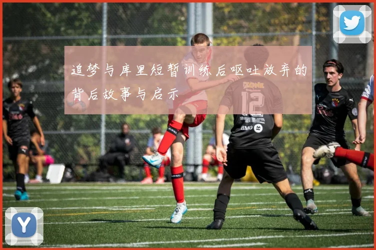 追梦与库里短暂训练后呕吐放弃的背后故事与启示