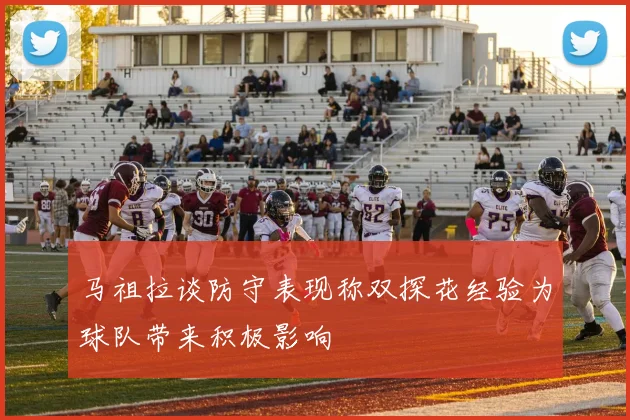马祖拉谈防守表现称双探花经验为球队带来积极影响